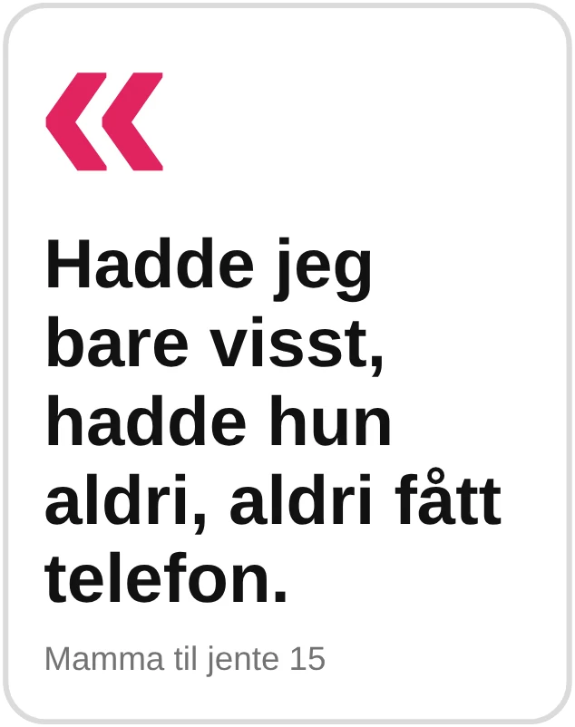 Hadde jeg bare visst, hadde hun aldri, aldri fått telefon. Mamma til jente 15