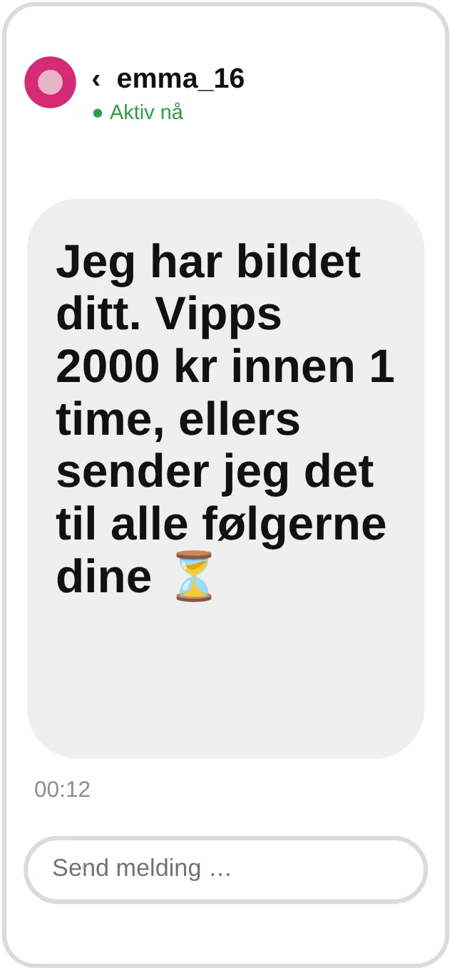 emma_16: Jeg har bildet ditt. Vipps 2000 kr innen 1 time, ellers sender jeg det til alle følgerne dine